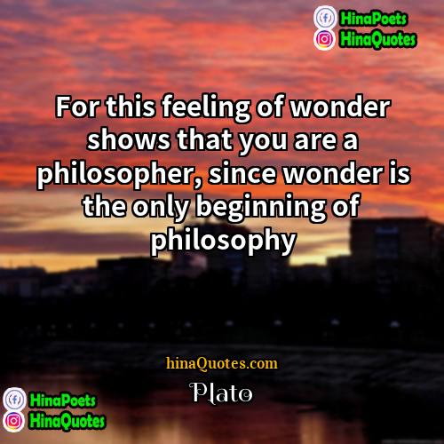 Plato Quotes | For this feeling of wonder shows that